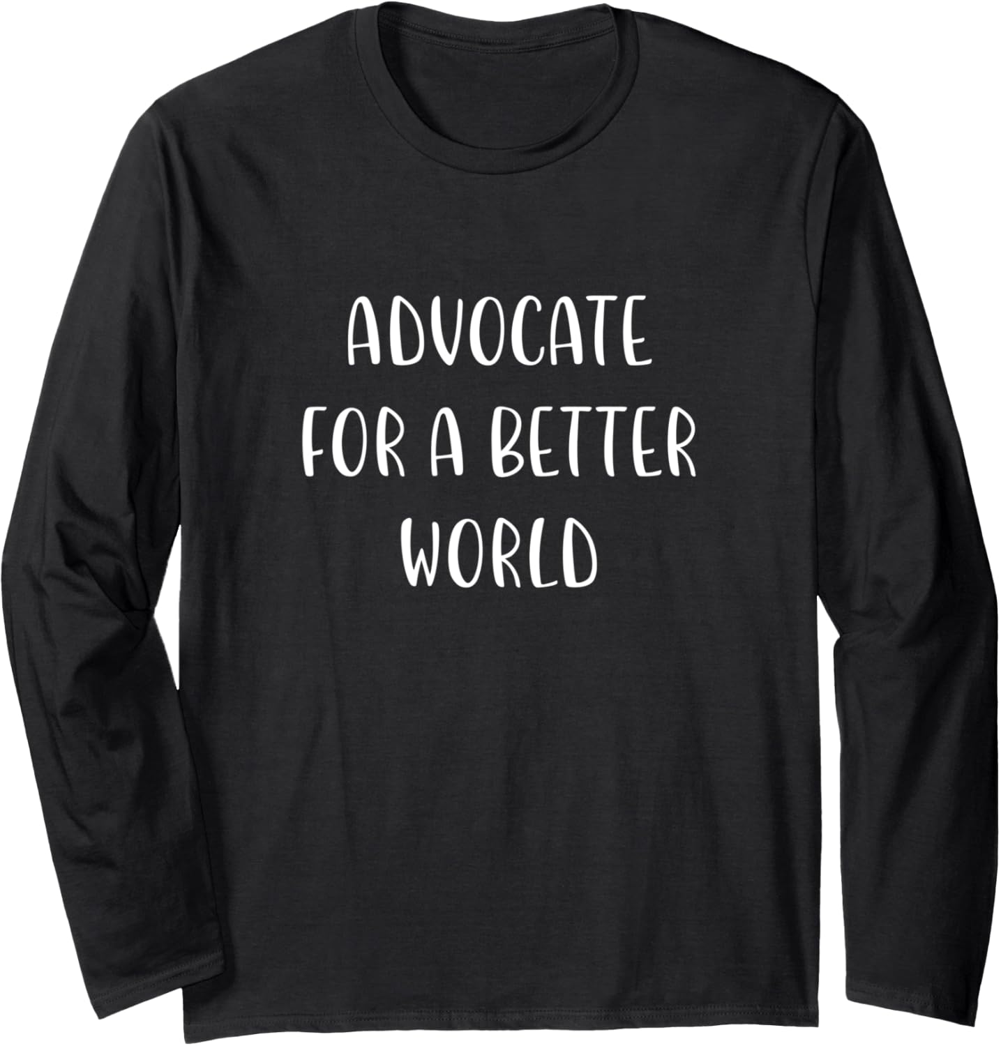 Advocate for a Better World Support Social Justice Statement Long Sleeve