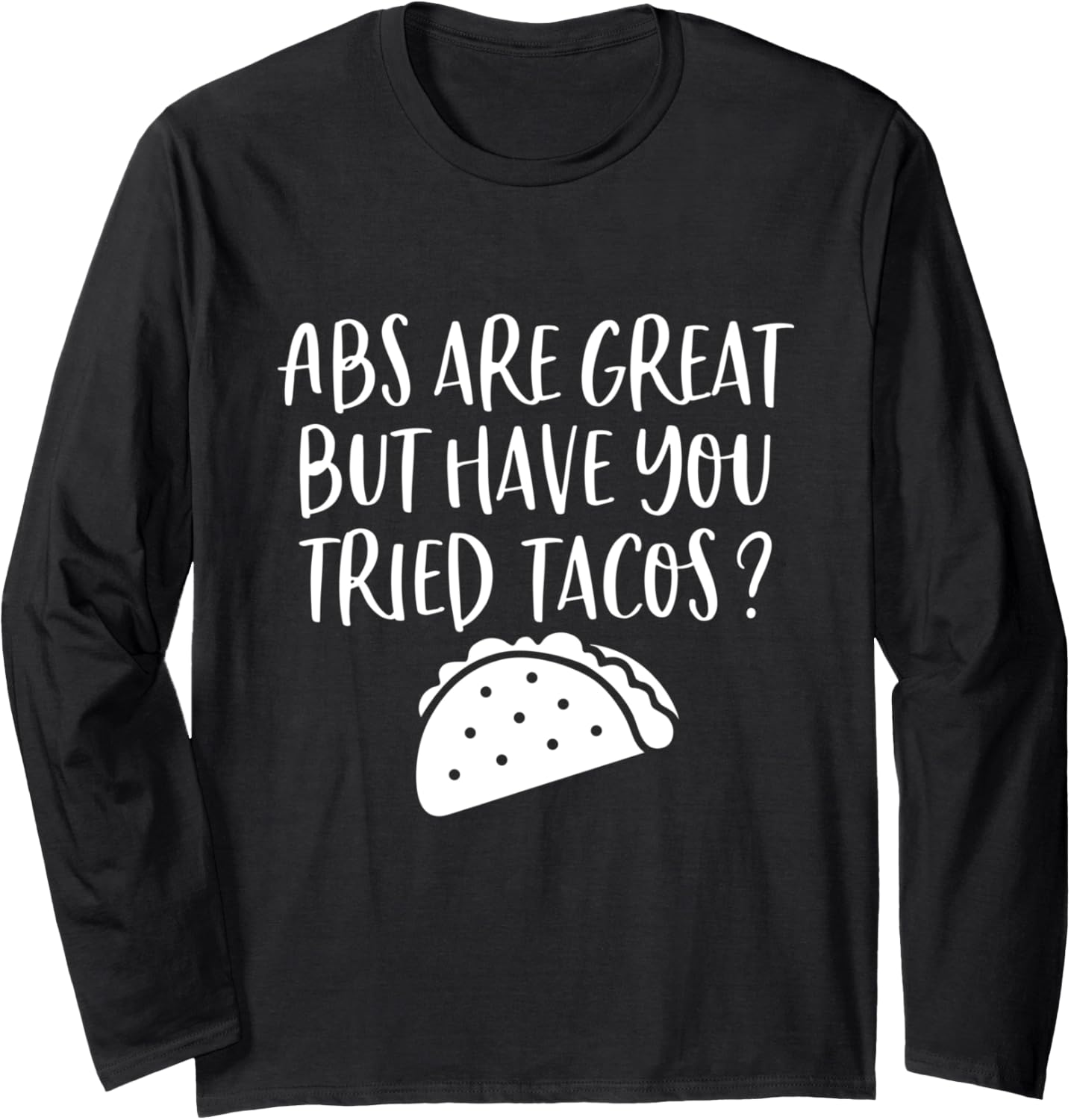 Abs Are Great But Have You Tried Tacos Funny Fitness Workout Long Sleeve