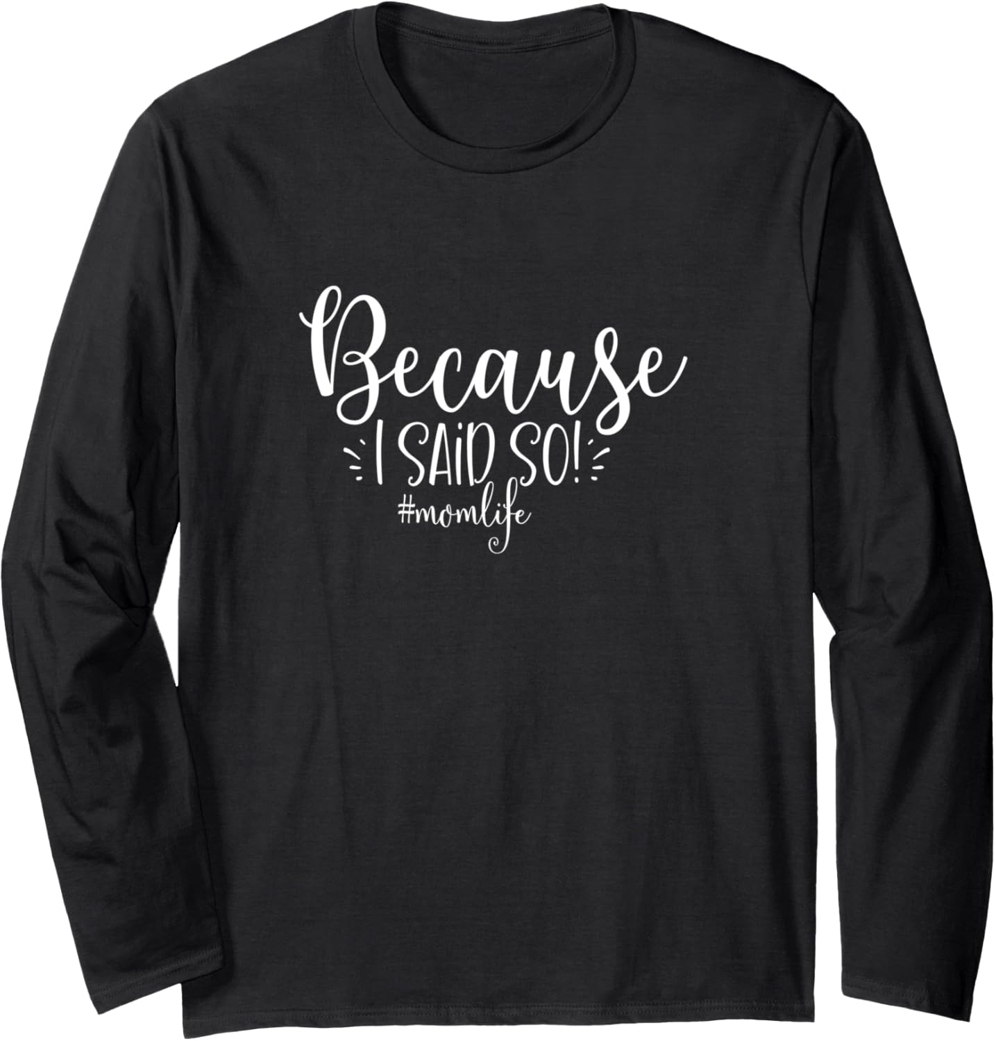 Because I Said So # MomLife Funny Mom Life Gifts for Mothers Long Sleeve
