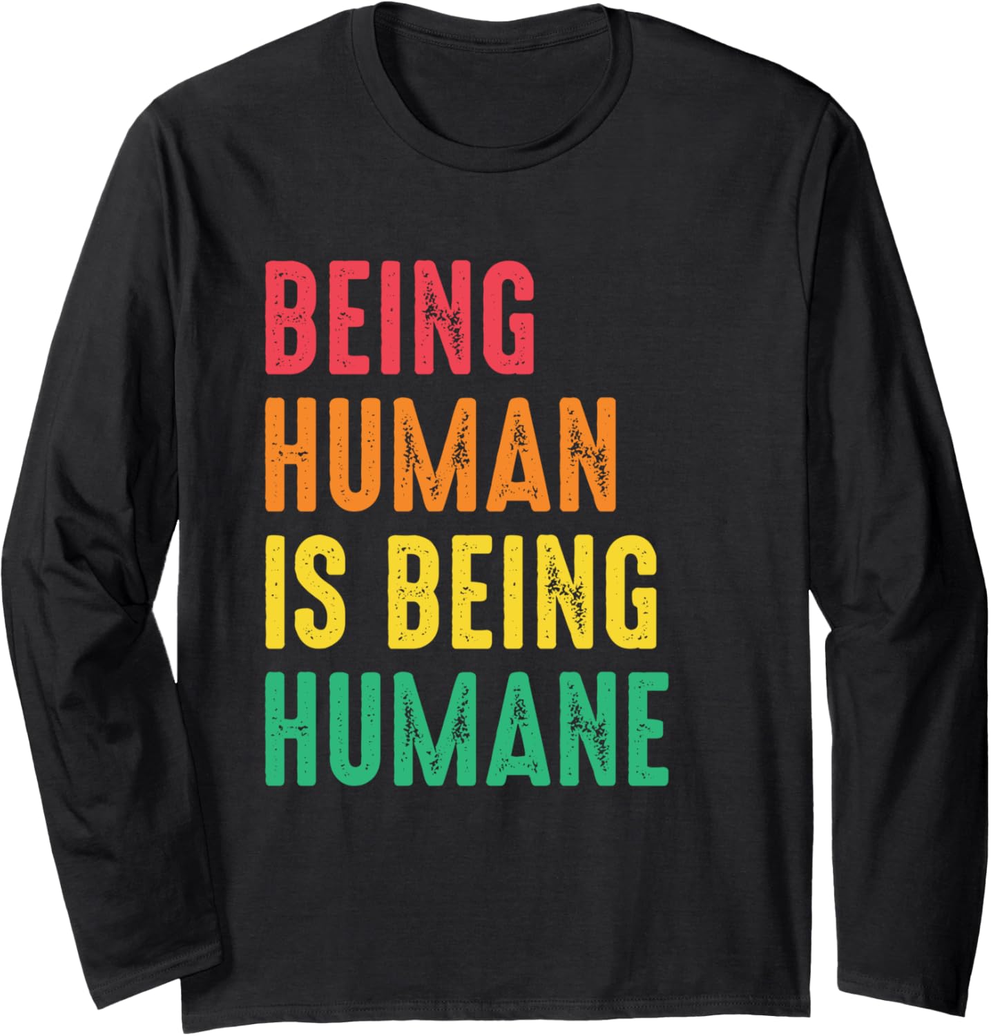 Being Human Is Being Humane Human Rights Social Justice Long Sleeve