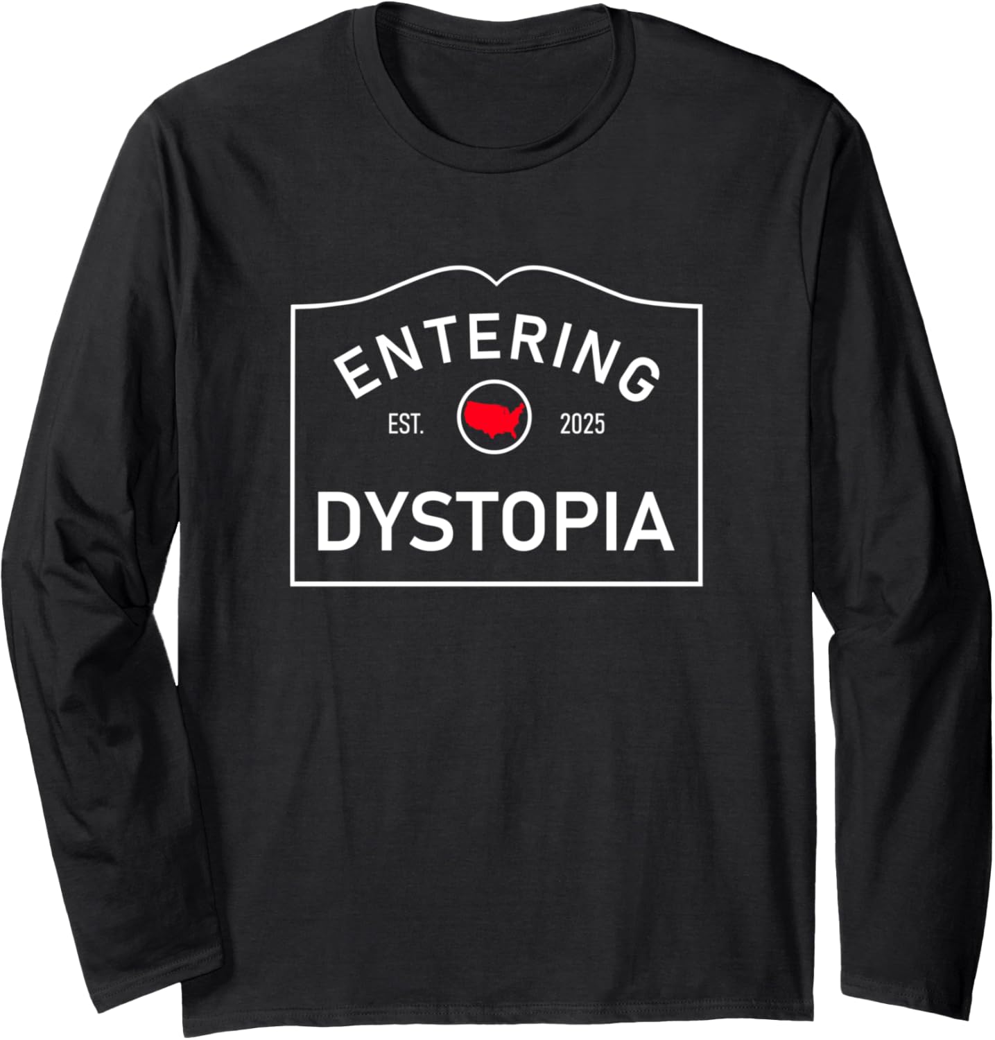 Anti MAGA Dystopia Sign Est 2025   Entering Dystopia Long Sleeve