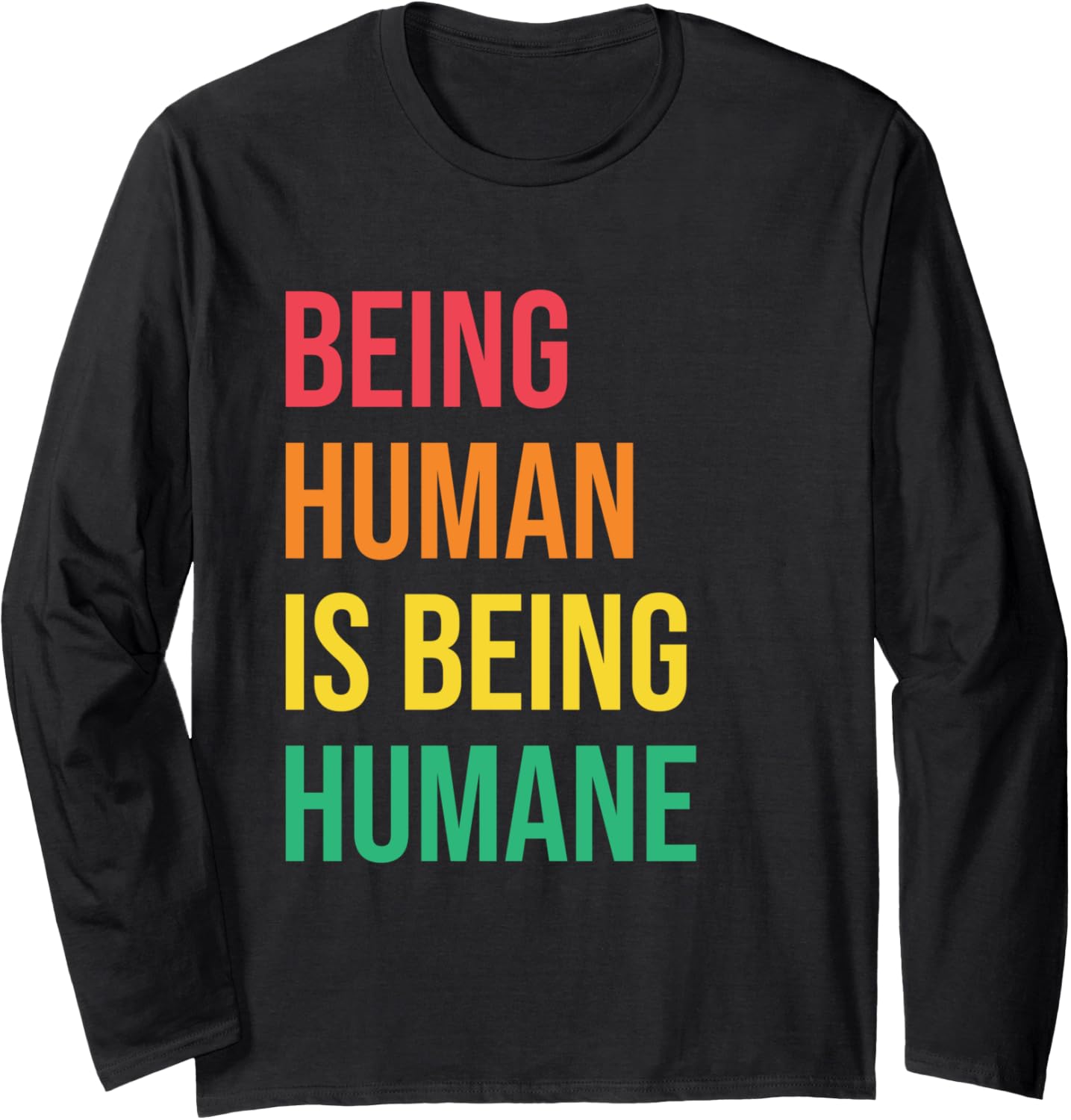 Being Human Is Being Humane Social Justice Human Rights Long Sleeve