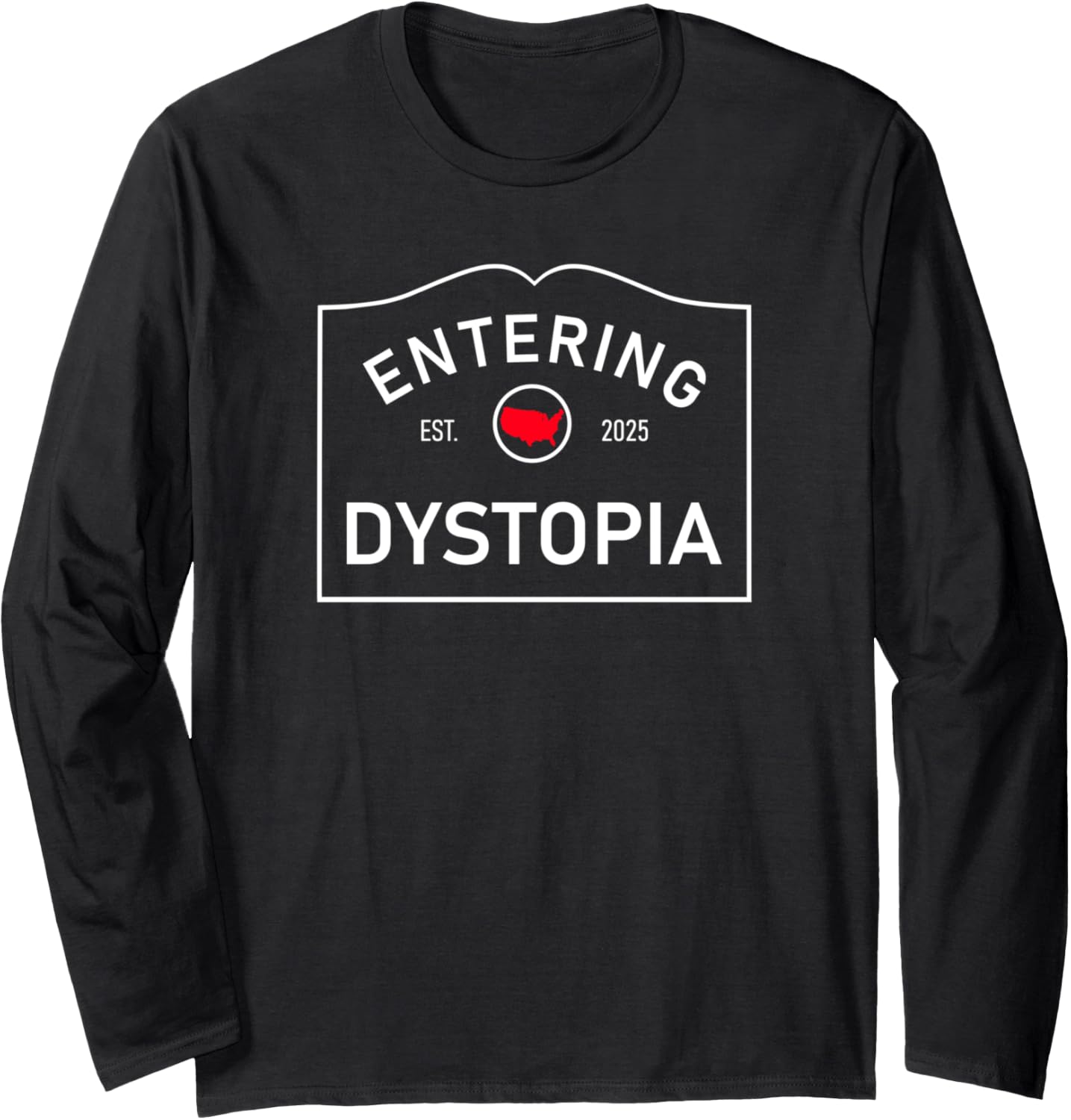 Anti MAGA Sign Est 2025 Graphic   Entering Dystopia Long Sleeve