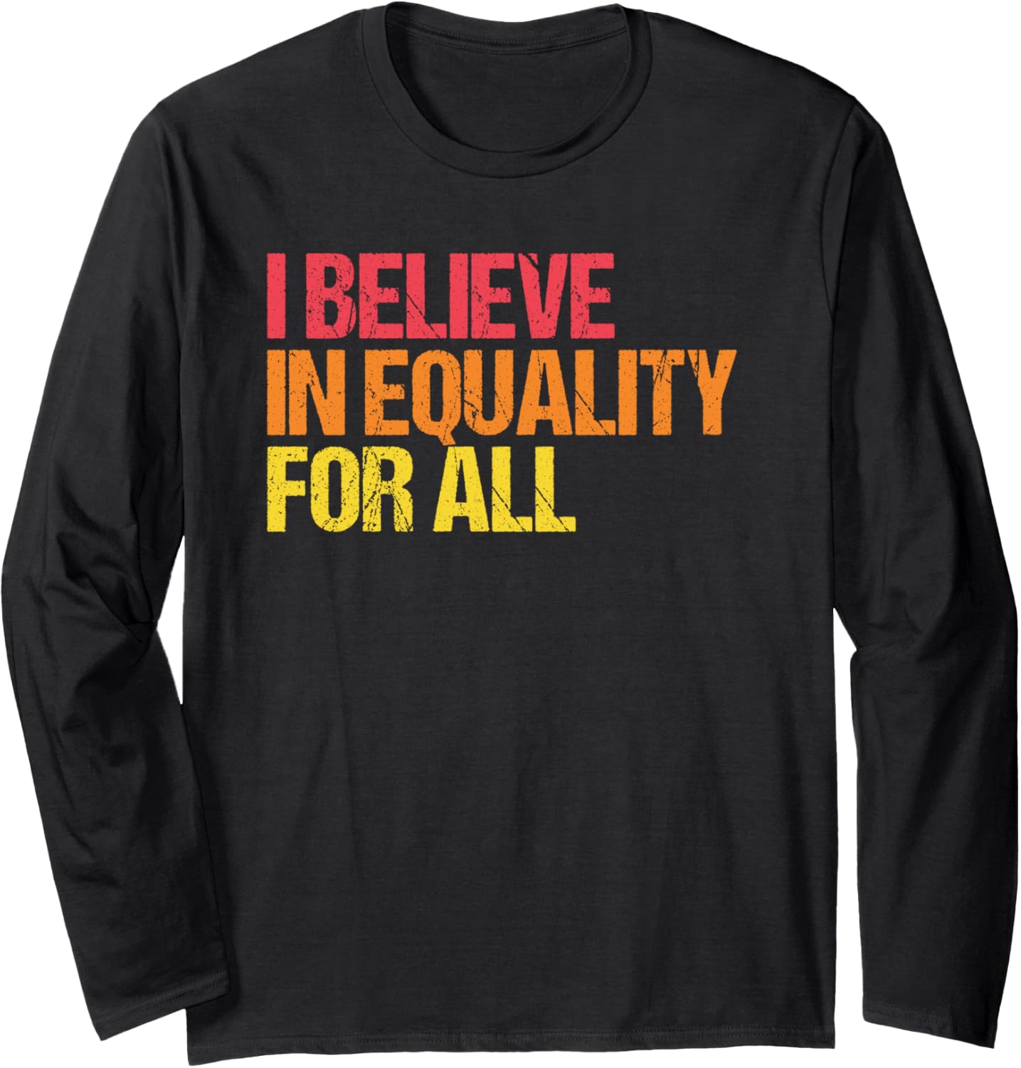 Believe in Equality for All Human Rights Social Justice Long Sleeve