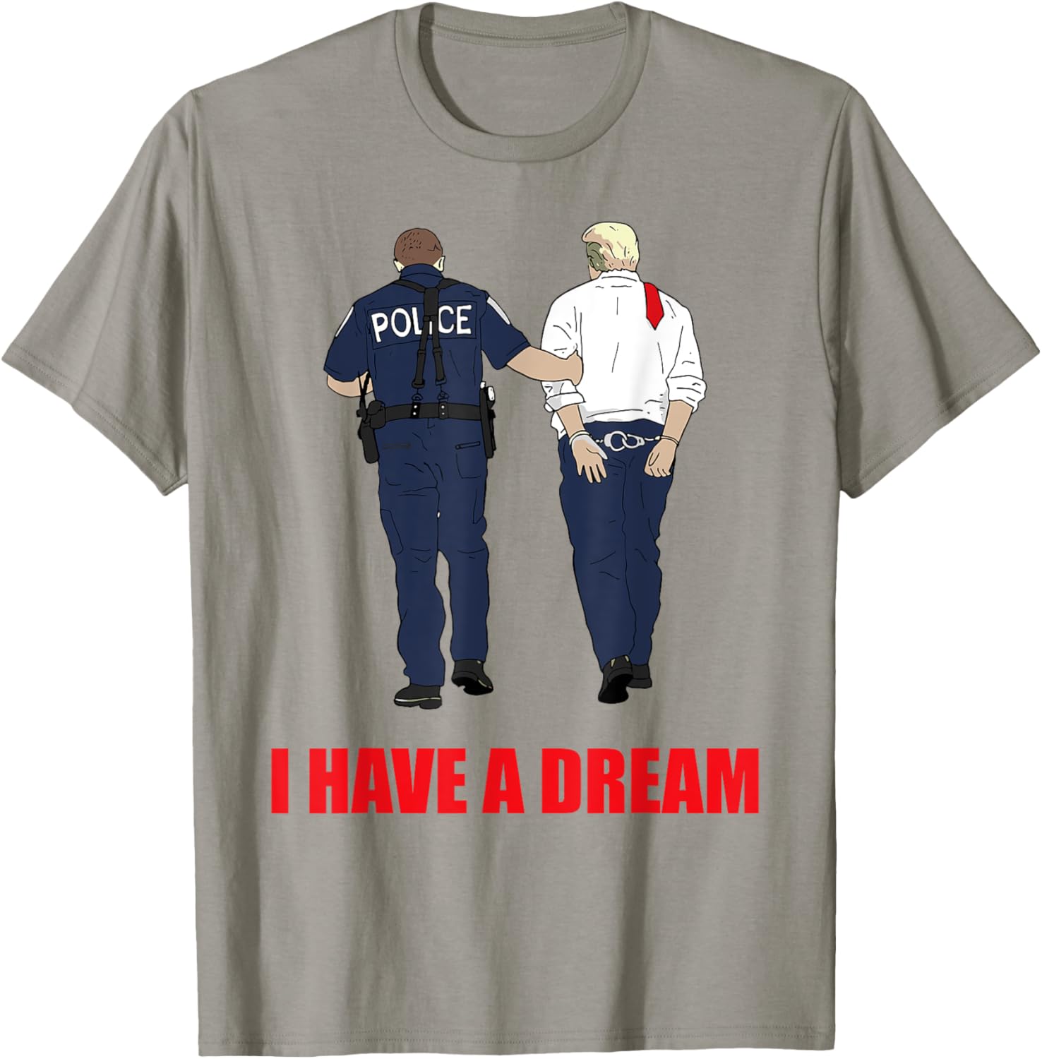 Anti Trump I Have A Dream Police Arrest Trump Political