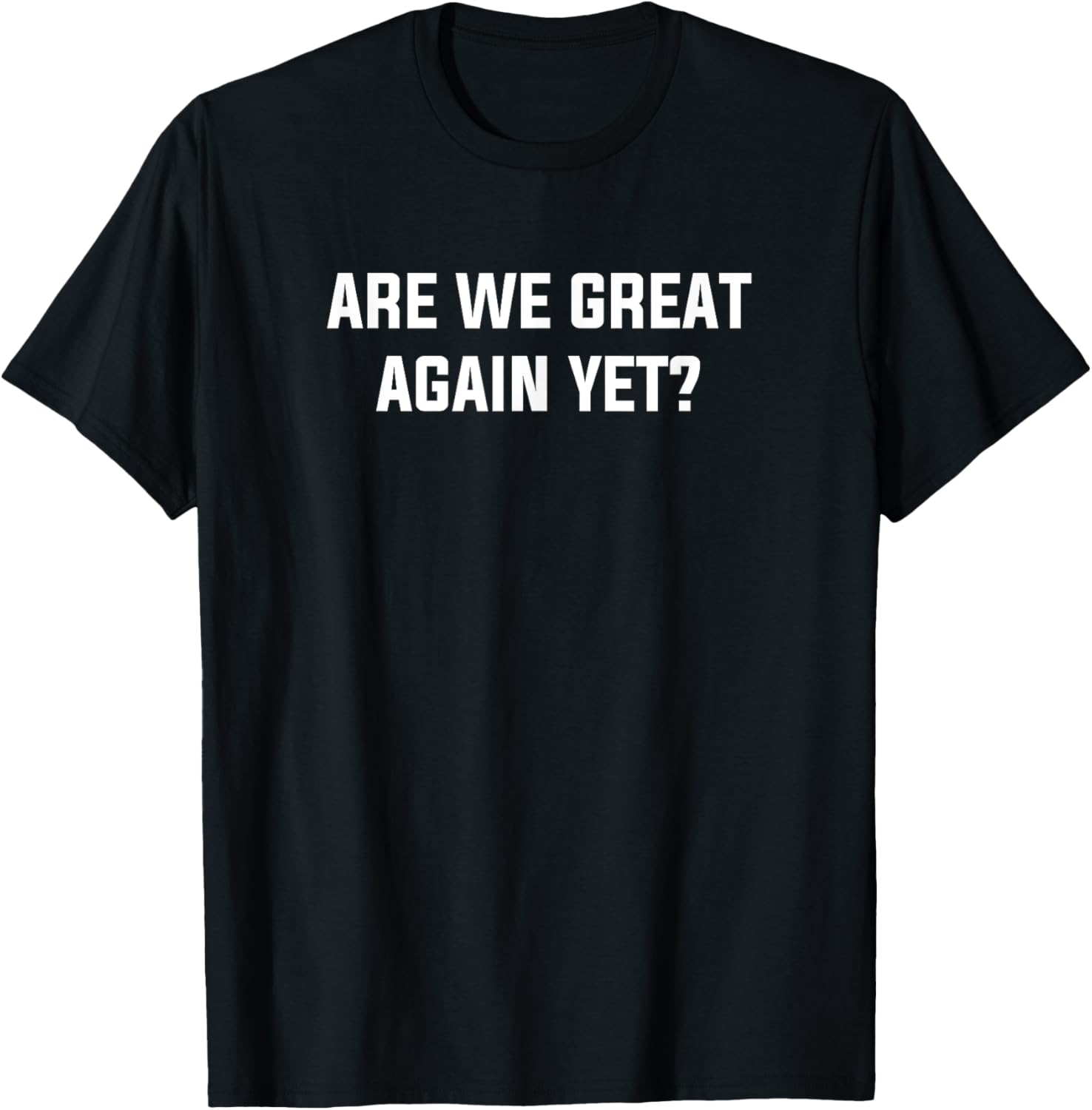 Are We Great Again Yet Anti Trump Sarcasm Politics Humor