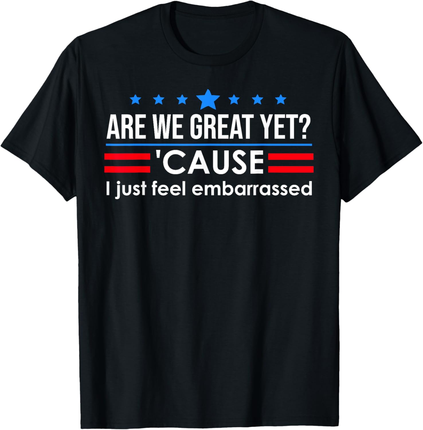 Are We Great Yet Shirt Men I Just Feel Embarrassed Anti Trump