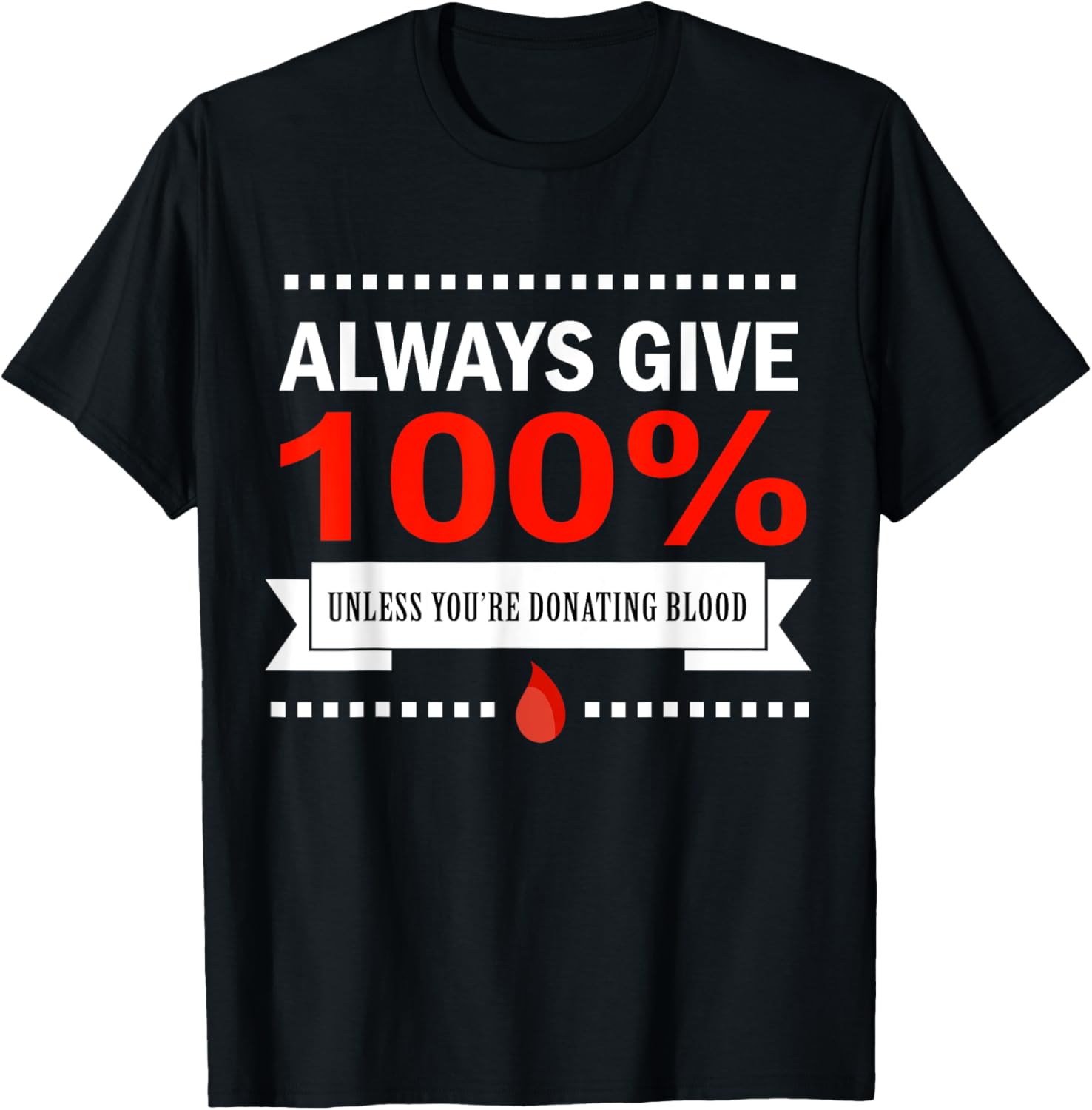 Always Give 100% Unless You're Donating Blood