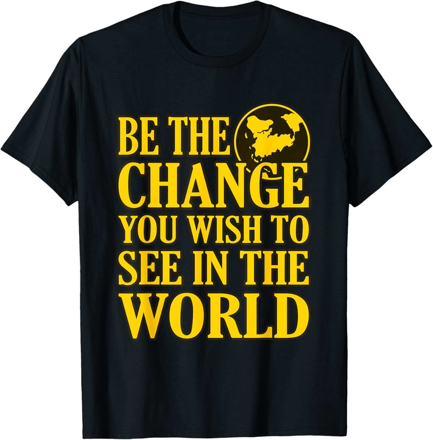 Be The Change You Wish To See In The World