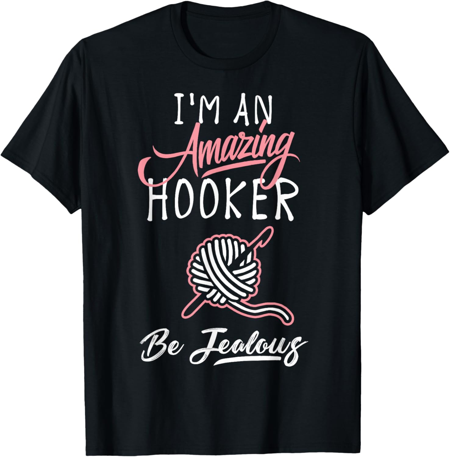 Amazing Hooker Be Jealous Funny Crocheting T Shirt
