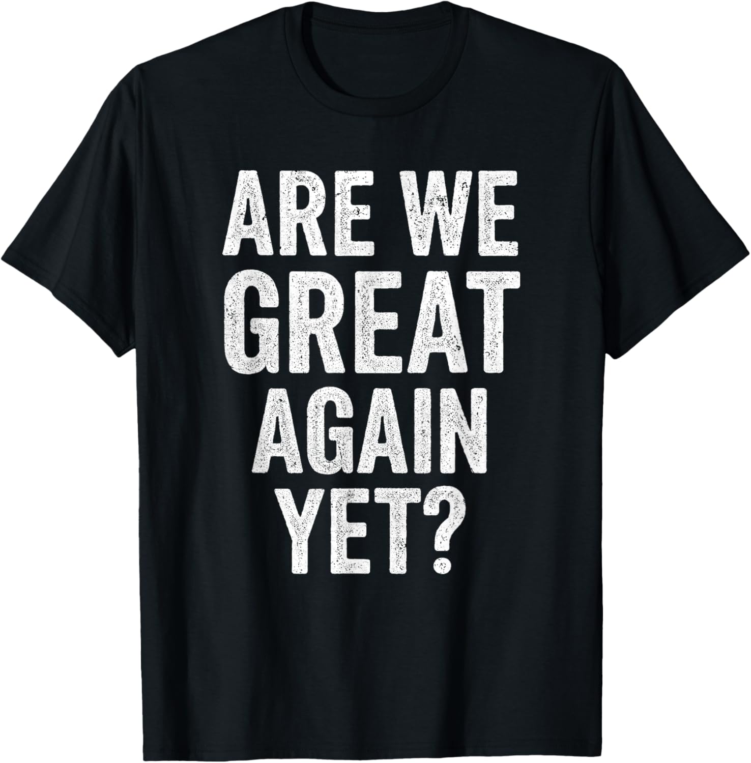 Are We Great Again Yet Funny Anti MAGA Sarcastic Protest